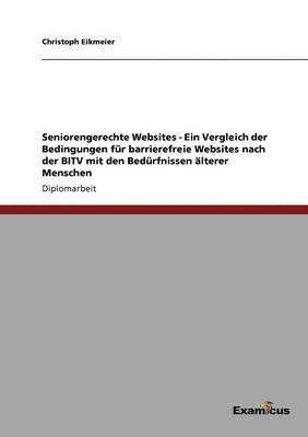 bokomslag Seniorengerechte Websites - Ein Vergleich der Bedingungen fr barrierefreie Websites nach der BITV mit den Bedrfnissen lterer Menschen