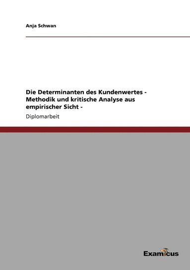 bokomslag Die Determinanten des Kundenwertes - Methodik und kritische Analyse aus empirischer Sicht -