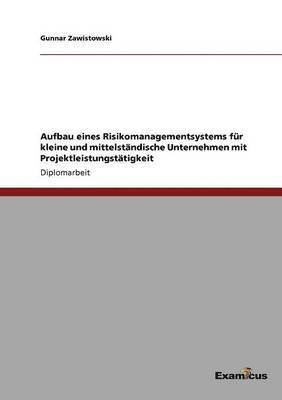 Gunnar Zawistowski - Aufbau eines Risikomanagementsystems für kleine und mittelständische Unternehmen mit Projektleistungstätigkeit, Häftad