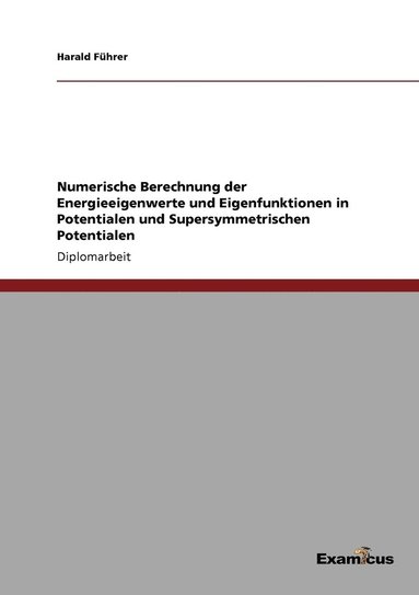 bokomslag Numerische Berechnung der Energieeigenwerte und Eigenfunktionen in Potentialen und Supersymmetrischen Potentialen