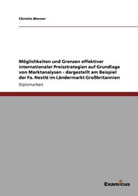 bokomslag Mglichkeiten und Grenzen effektiver internationaler Preisstrategien auf Grundlage von Marktanalysen - dargestellt am Beispiel der Fa. Nestl im Lndermarkt Grobritannien