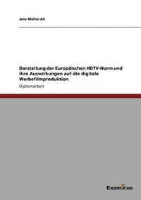 bokomslag Darstellung der Europaischen HDTV-Norm und ihre Auswirkungen auf die digitale Werbefilmproduktion