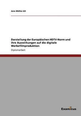 bokomslag Darstellung der Europischen HDTV-Norm und ihre Auswirkungen auf die digitale Werbefilmproduktion