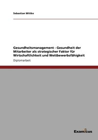 bokomslag Gesundheitsmanagement - Gesundheit der Mitarbeiter als strategischer Faktor für Wirtschaftlichkeit und Wettbewerbsfähigkeit