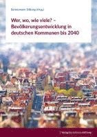 bokomslag Wer, wo, wie viele? - Bevölkerungsentwicklung in deutschen Kommunen bis 2040