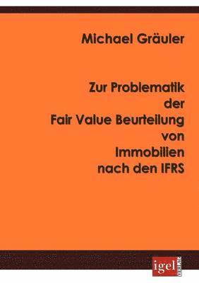 Michael Gräuler - Zur Problematik der Fair Value Beurteilung von Immobilien nach den IFRS, Häftad. Tillgänglighet: Lägg i varukorg
