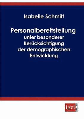 Isabelle Schmitt - Personalbereitstellung unter besonderer Berücksichtigung der demographischen Entwicklung, Häftad