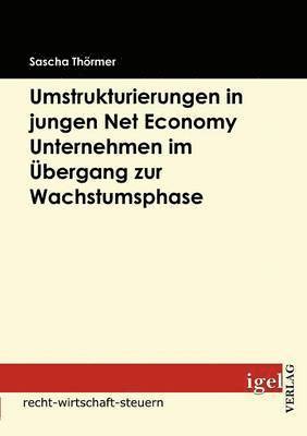 bokomslag Die Notwendigkeit von Umstrukturierungen in Net Economy Unternehmen im bergang zwischen Grndungs- und Wachstumsphase