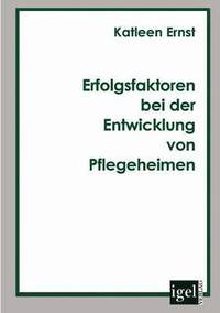 bokomslag Erfolgsfaktoren bei der Entwicklung von Pflegeheimen