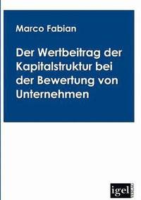 bokomslag Der Wertbeitrag der Kapitalstruktur bei der Bewertung von Unternehmen