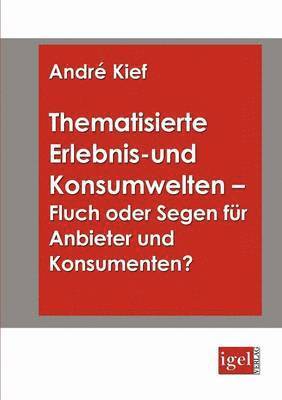 bokomslag Thematisierte Erlebnis- und Konsumwelten - Fluch oder Segen fr Anbieter und Konsumenten?