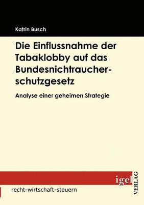 bokomslag Die Einflussnahme der Tabaklobby auf das Bundesnichtraucherschutzgesetz