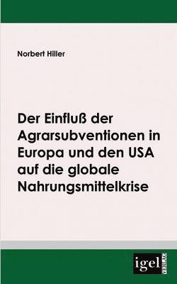 Der Einflu der Agrarsubventionen in Europa und den USA die globale Nahrungsmittelkrise 1