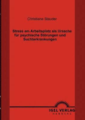bokomslag Stress am Arbeitsplatz als Ursache für psychische Störungen und Suchterkrankungen