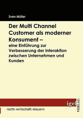 bokomslag Multi Channel Customer als moderner Konsument - eine Einführung zur Verbesserung der Interaktion zwischen Unternehmen und Kunden