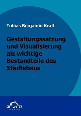 Tobias Kraft - Gestaltungssatzung und Visualisierung als wichtige Bestandteile des Städtebaus, Häftad
