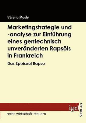 Verena Mouly - Marketingstrategie und -analyse zur Einführung eines gentechnisch unveränderten Rapsöls in Frankreich, Häftad