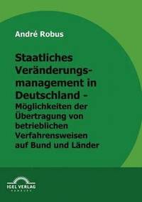 bokomslag Staatliches Vernderungsmanagement in Deutschland - Mglichkeiten der bertragung von betrieblichen Verfahrungsweisen auf Bund und Lnder