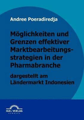 bokomslag Mglichkeiten und Grenzen effektiver Marktbearbeitungsstrategien in der Pharmabranche dargestellt am Lndermarkt Indonesien