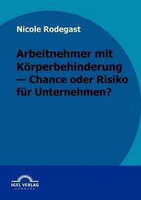 bokomslag Arbeitnehmer mit Körperbehinderung - Chance oder Risiko für Unternehmen?