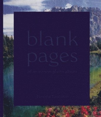 Newsha Tavakolian, Anahita Ghabaian - Blank Pages of an Iranian Photo Album, Inbunden