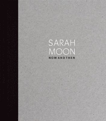 Ingo Taubhorn, Brigitte Woischnik - Sarah Moon: Now and Then, Inbunden