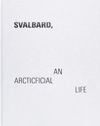 bokomslag Svalbard - An Arcticficial Life