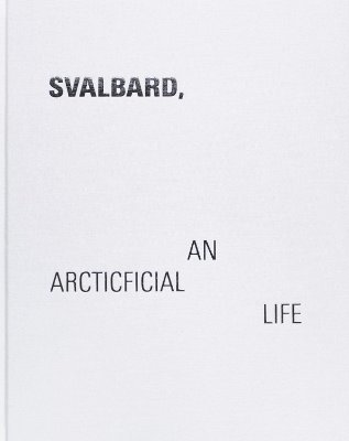 bokomslag Svalbard - An Arcticficial Life