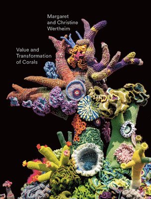Udo Kittelmann, Christine Wertheim, Margaret Wertheim - Christine and Margaret Wertheim: Value and Transformation of Corals, Inbunden