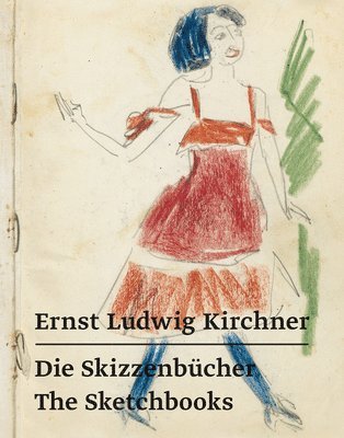 Ernst Ludwig Kirchner, Katharina Beisiegel - Ernst Ludwig Kirchner - Die Skizzenbücher / The Sketchbooks, Inbunden