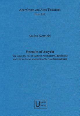 Stefan Nowicki - Enemies of Assyria: The Image and Role of Enemy in Assyrian Royal Inscriptions and Selected Textual Sources from the Neo-Assyrian Period, Inbunden