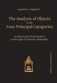 bokomslag The Analysis of Objects or the Four Principal Categories: An Historical-Critical Analysis in the Light of Scholastic Philosophy