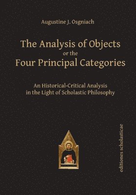 bokomslag The Analysis of Objects or the Four Principal Categories: An Historical-Critical Analysis in the Light of Scholastic Philosophy