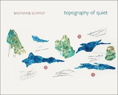 Bastienne Schmidt, Nessia Pope - Topography of Quiet – Bastienne Schmidt, Inbunden