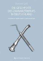 bokomslag Die Geschichte des Zahnarztberufs in Deutschland