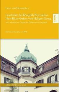 bokomslag Geschichte des Königlich Bayerischen Haus-Ritter-Ordens vom Heiligen Georg: Nach urkundlichen Quellen des Ordensarchives dargestellt - Reprint der Ers