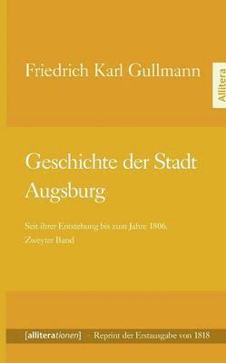 bokomslag Geschichte der Stadt Augsburg: Seit ihrer Entstehung bis zum Jahre 1806. Zweyter Band - Reprint der Erstausgabe von 1818