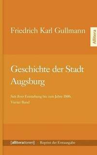 bokomslag Geschichte der Stadt Augsburg: Seit ihrer Entstehung bis zum Jahre 1806. Vierter Band - Reprint der Erstausgabe von 1818