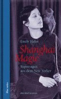 Emily Hahn - Shanghai Magie. Reportagen aus dem New Yorker, Inbunden