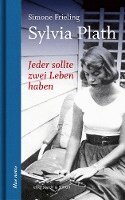 Simone Frieling - Jeder sollte zwei Leben haben. Sylvia Plath, Inbunden