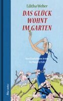 Editha Weber - Das Glück wohnt im Garten, Inbunden