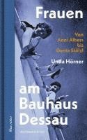 Unda Hörner - Frauen am Bauhaus Dessau, Inbunden