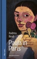 Andrea Reidt - Paula in Paris. Paula Modersohn-Becker in der Welthauptstadt der Kunst, Inbunden