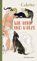 Sidonie Gabrielle Colette - Wie Hund und Katze, Inbunden