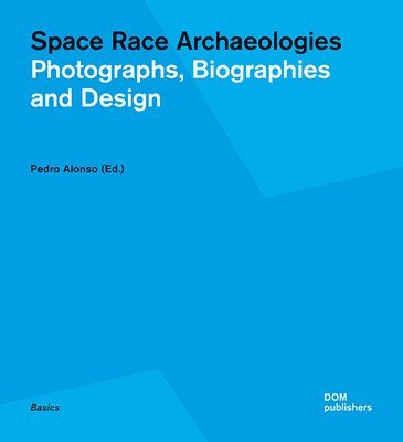 Pedro Alonso - Space Race Archaeologies: Photographs, Biographies and Design, Häftad