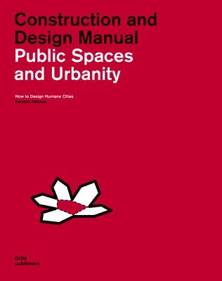 Karsten Pålsson - Public Spaces and Urbanity: Construction and Design Manual: How to Design Humane Cities, Inbunden