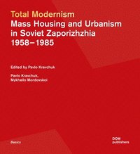 bokomslag Total Modernism. Mass Housing and Urbanism in Soviet Zaporizhzhia: 1958-1985