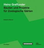 Heinz Graffunder. Bauten und Projekte für Zoologische Gärten 1