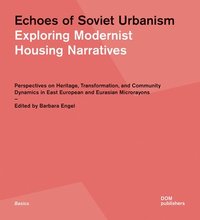 bokomslag Echoes of Soviet Urbanism: Exploring Modernist Housing Narratives: Perspectives on Heritage, Transformation, and Community Dynamics in East European a