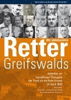 bokomslag Die unbekannten Retter Greifswalds. Beiträge zur kampflosen Übergabe der Stadt an die Rote Armee im April 1945